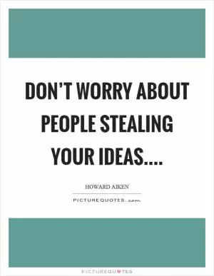 Don’t worry about people stealing your ideas Picture Quote #1