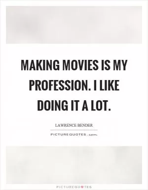 Making movies is my profession. I like doing it a lot Picture Quote #1