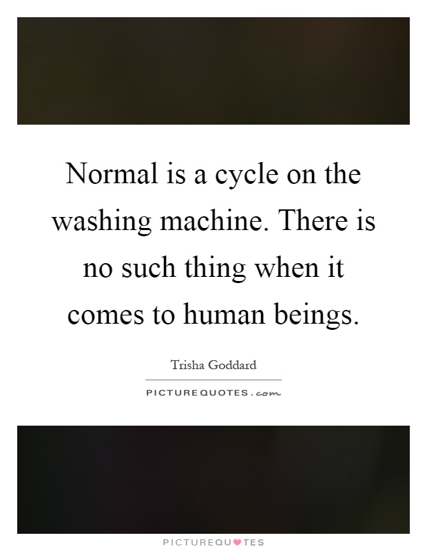Normal is a cycle on the washing machine. There is no such thing when it comes to human beings Picture Quote #1