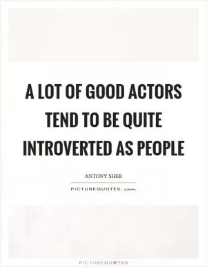 A lot of good actors tend to be quite introverted as people Picture Quote #1