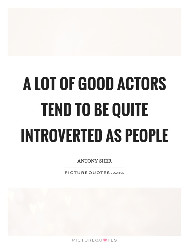 A lot of good actors tend to be quite introverted as people Picture Quote #1