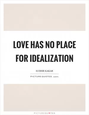 Love has no place for idealization Picture Quote #1