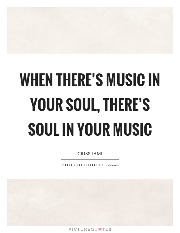 When there's music in your soul, there's soul in your music Picture Quote #1