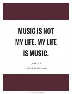 Music is not my life. My life is music Picture Quote #1
