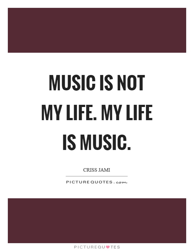 Music is not my life. My life is music Picture Quote #1