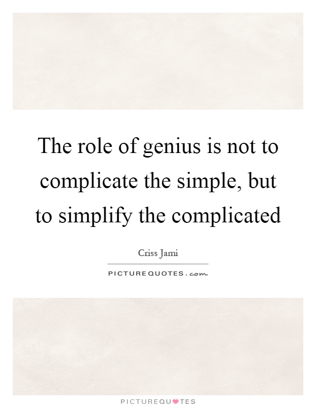 The role of genius is not to complicate the simple, but to simplify the complicated Picture Quote #1