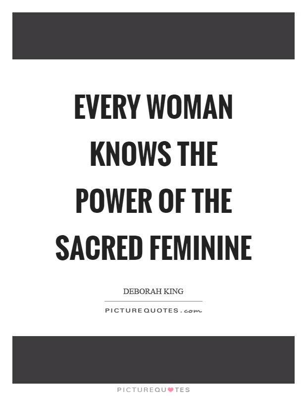 Every woman knows the power of the sacred feminine Picture Quote #1