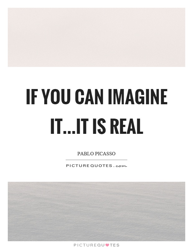 If you can imagine it...it is real Picture Quote #1
