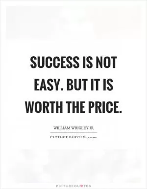 Success is not easy. But it is worth the price Picture Quote #1