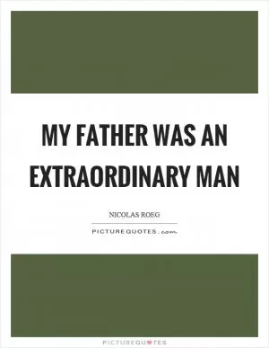 My father was an extraordinary man Picture Quote #1