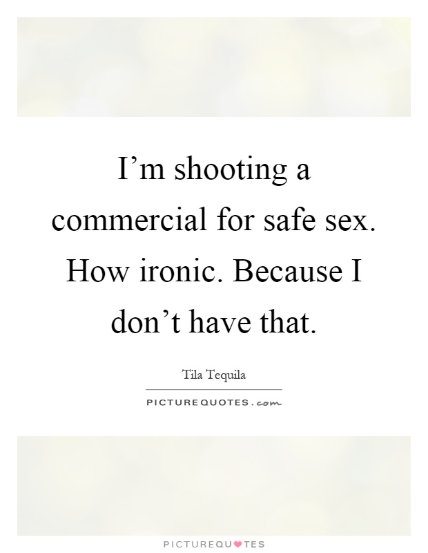 I'm shooting a commercial for safe sex. How ironic. Because I don't have that Picture Quote #1