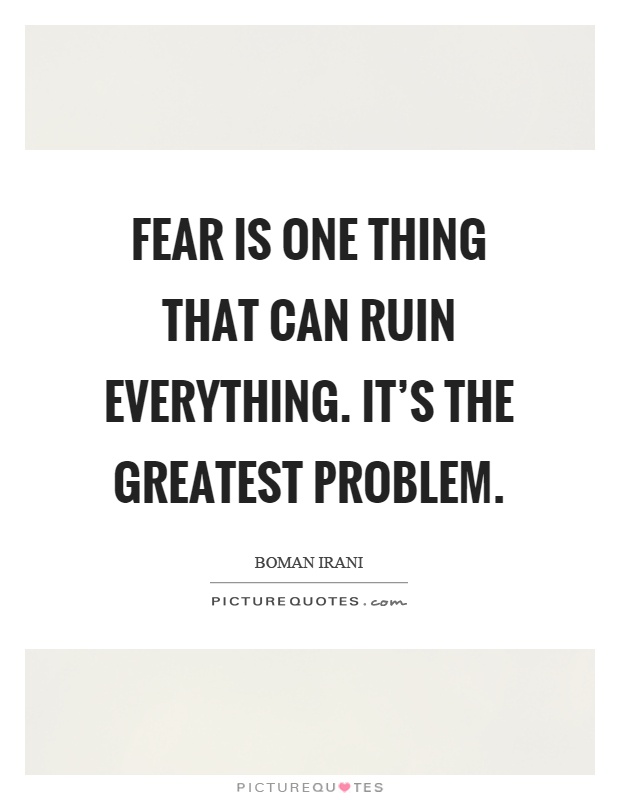 Fear is one thing that can ruin everything. It's the greatest problem Picture Quote #1