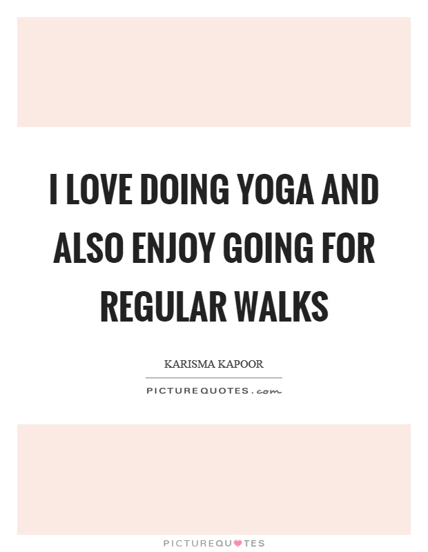 I love doing yoga and also enjoy going for regular walks Picture Quote #1