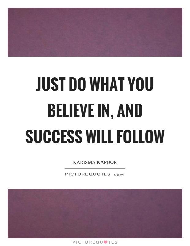 Just do what you believe in, and success will follow Picture Quote #1