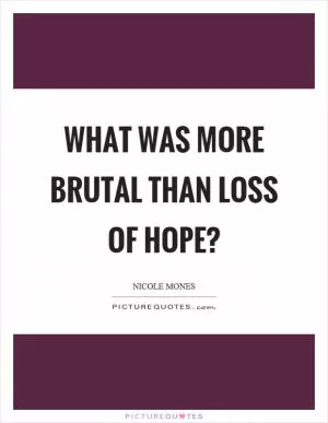 What was more brutal than loss of hope? Picture Quote #1