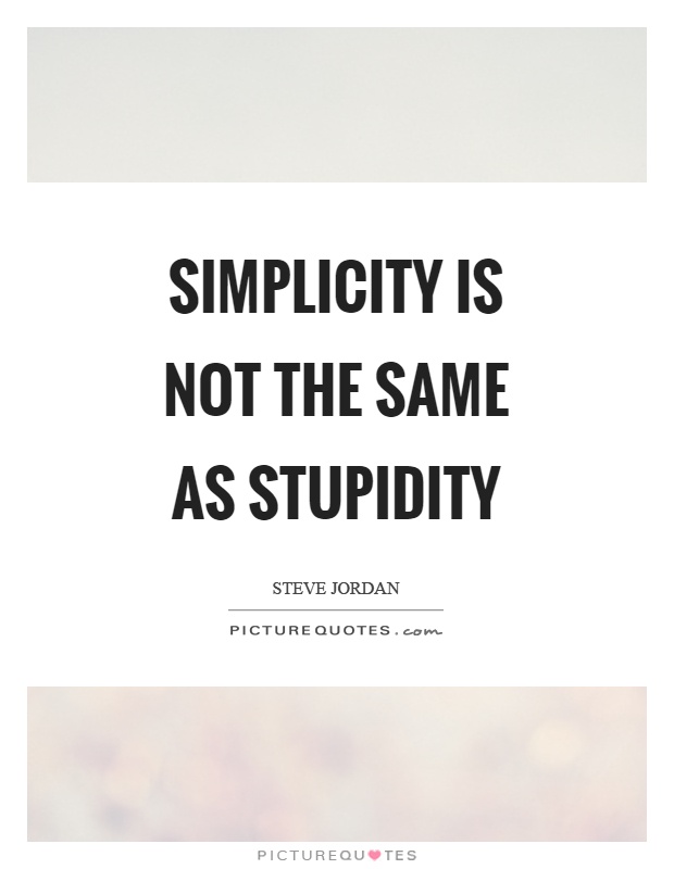 Simplicity is not the same as stupidity Picture Quote #1