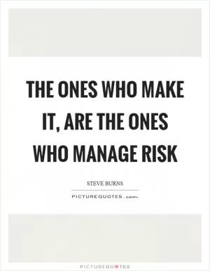 The ones who make it, are the ones who manage risk Picture Quote #1