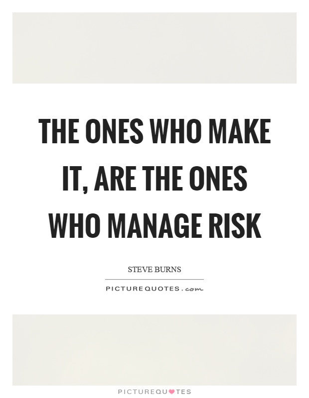 The ones who make it, are the ones who manage risk Picture Quote #1