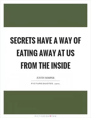 Secrets have a way of eating away at us from the inside Picture Quote #1