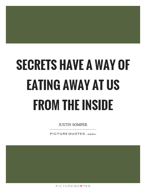 Secrets have a way of eating away at us from the inside Picture Quote #1