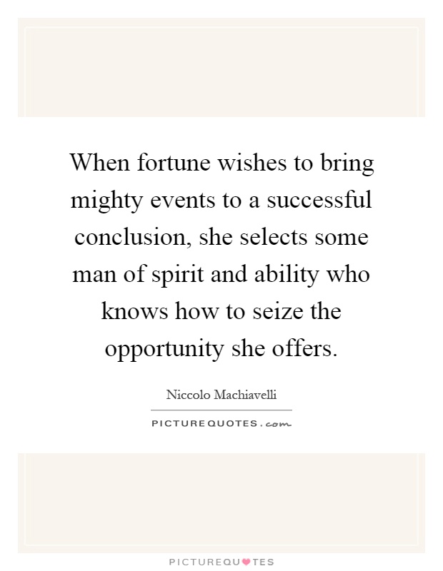 When fortune wishes to bring mighty events to a successful conclusion, she selects some man of spirit and ability who knows how to seize the opportunity she offers Picture Quote #1