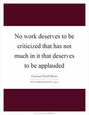 No work deserves to be criticized that has not much in it that deserves to be applauded Picture Quote #1