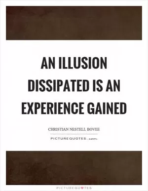 An illusion dissipated is an experience gained Picture Quote #1