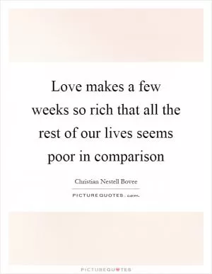 Love makes a few weeks so rich that all the rest of our lives seems poor in comparison Picture Quote #1