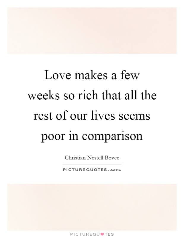Love makes a few weeks so rich that all the rest of our lives seems poor in comparison Picture Quote #1