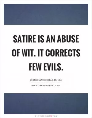 Satire is an abuse of wit. It corrects few evils Picture Quote #1
