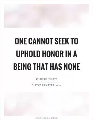One cannot seek to uphold honor in a being that has none Picture Quote #1