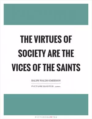 The virtues of society are the vices of the saints Picture Quote #1