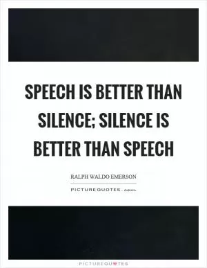 Speech is better than silence; silence is better than speech Picture Quote #1