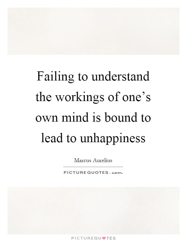 Failing to understand the workings of one's own mind is bound to lead to unhappiness Picture Quote #1