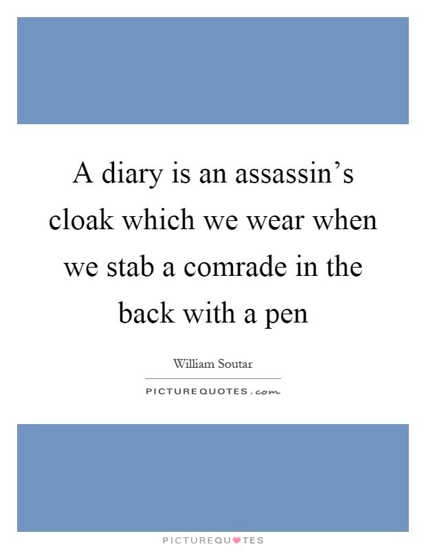 A diary is an assassin's cloak which we wear when we stab a comrade in the back with a pen Picture Quote #1