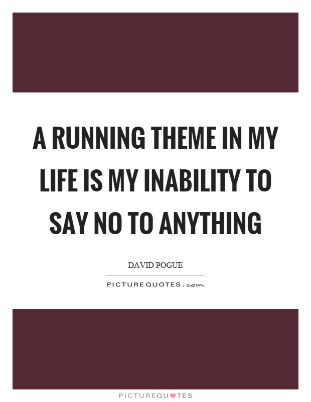 A running theme in my life is my inability to say no to anything Picture Quote #1