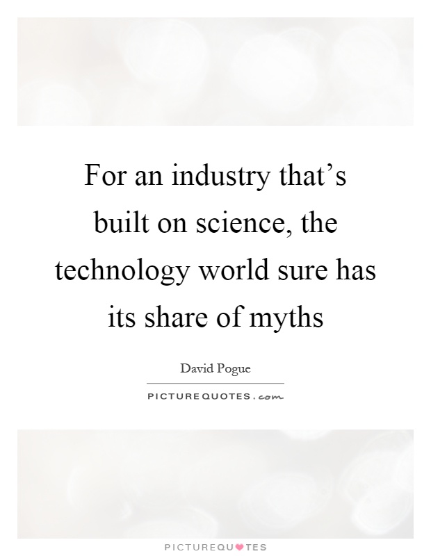 For an industry that's built on science, the technology world sure has its share of myths Picture Quote #1