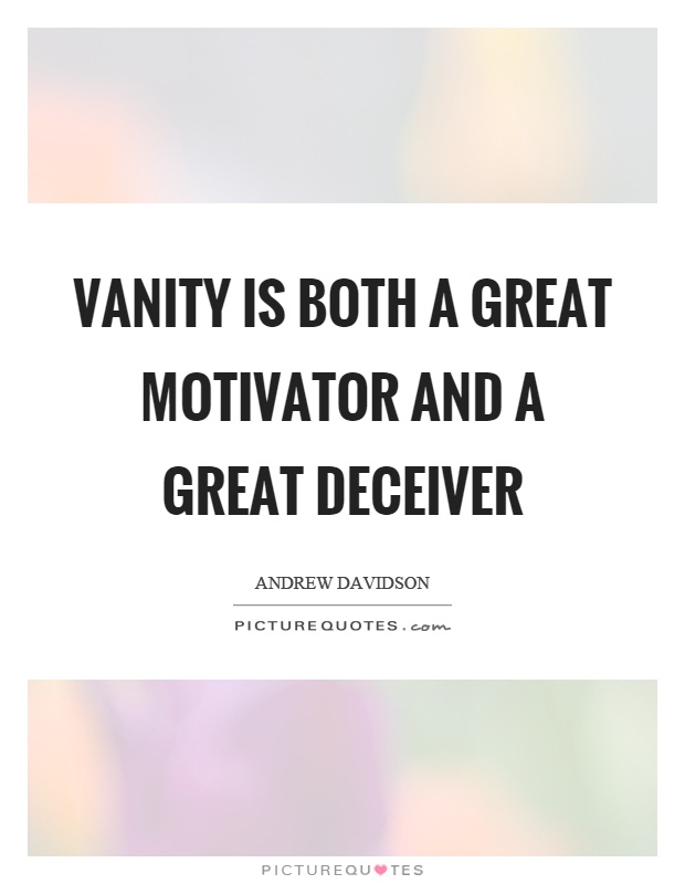 Vanity is both a great motivator and a great deceiver Picture Quote #1