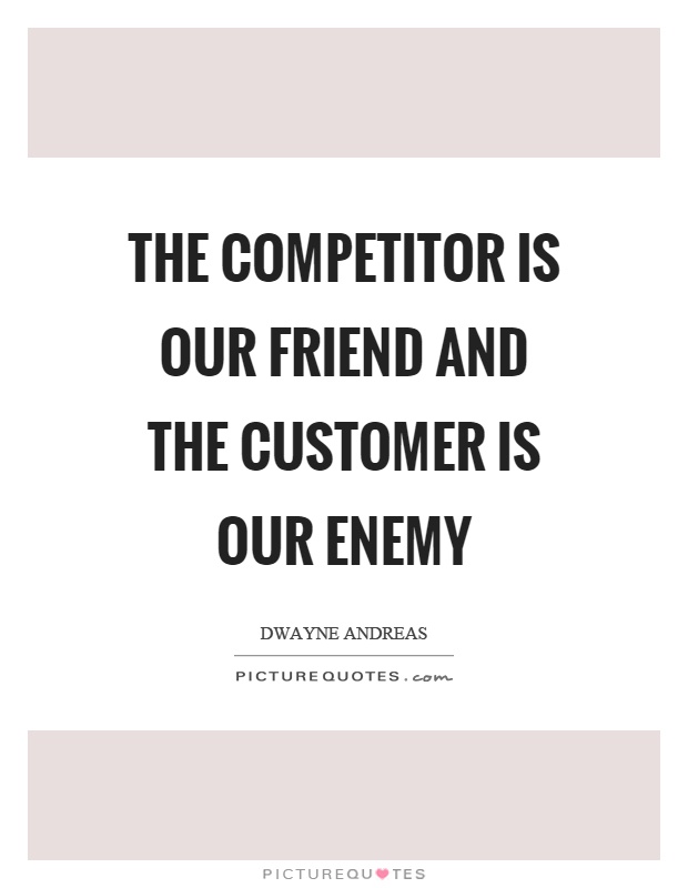 The competitor is our friend and the customer is our enemy Picture Quote #1
