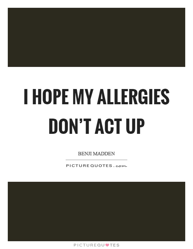 I hope my allergies don't act up Picture Quote #1
