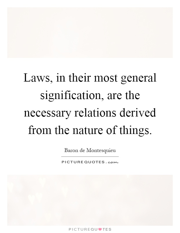 Laws, in their most general signification, are the necessary relations derived from the nature of things Picture Quote #1
