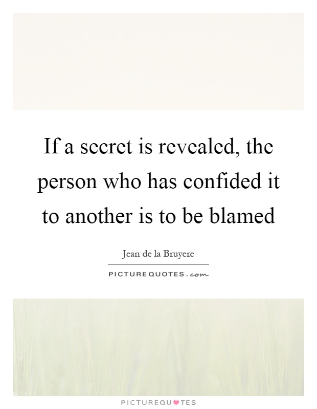 If a secret is revealed, the person who has confided it to another is to be blamed Picture Quote #1