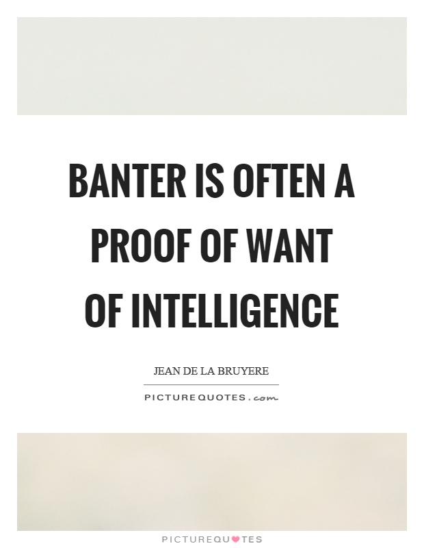 Banter is often a proof of want of intelligence Picture Quote #1