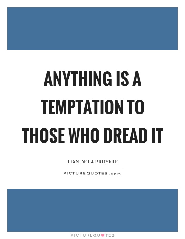 Anything is a temptation to those who dread it Picture Quote #1
