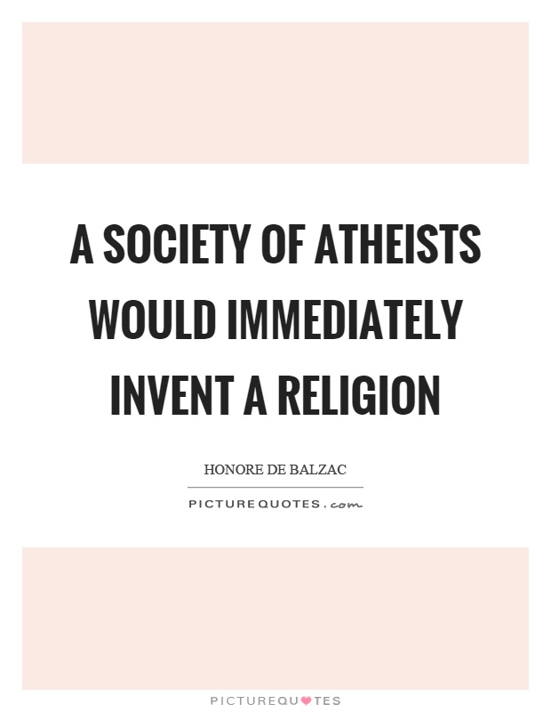 A society of atheists would immediately invent a religion Picture Quote #1