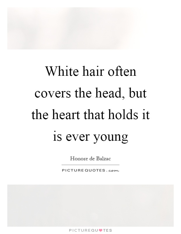 White hair often covers the head, but the heart that holds it is ever young Picture Quote #1