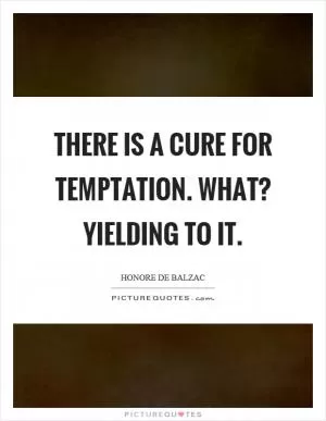 There is a cure for temptation. What? Yielding to it Picture Quote #1