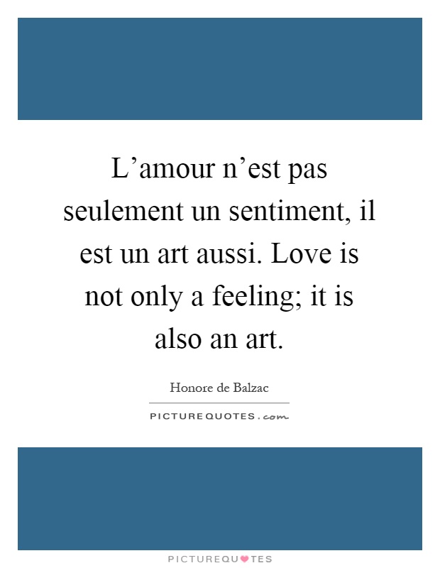 L'amour n'est pas seulement un sentiment, il est un art aussi. Love is not only a feeling; it is also an art Picture Quote #1