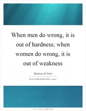 When men do wrong, it is out of hardness; when women do wrong, it is out of weakness Picture Quote #1