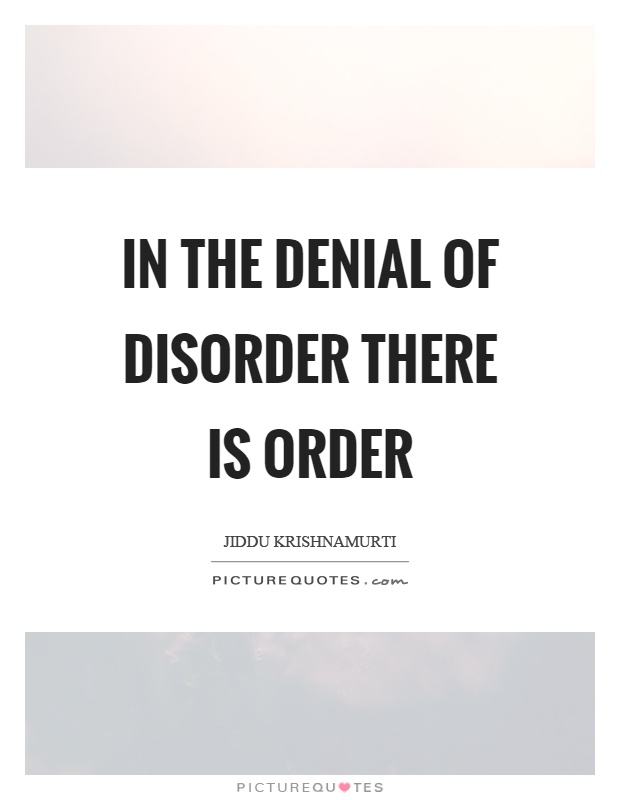 In the denial of disorder there is order Picture Quote #1